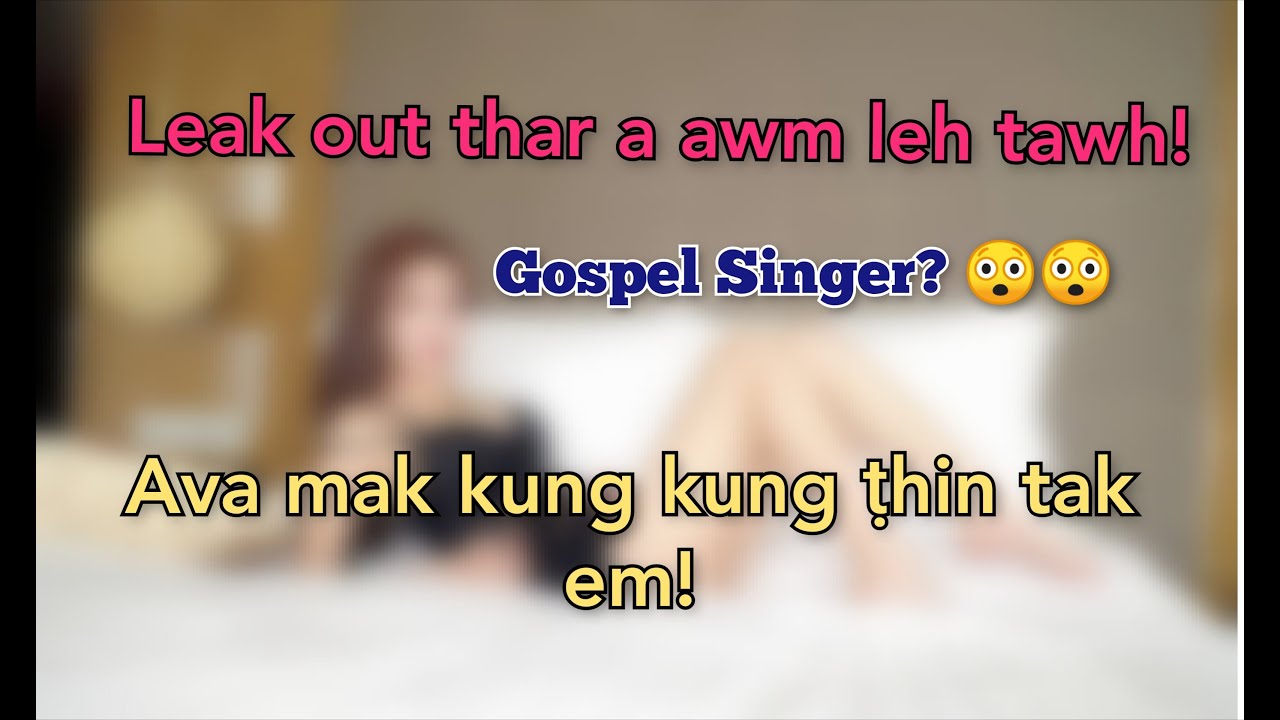 Mizo gospel Singer lar englo video leak out thar a awm leh ta tlat ...