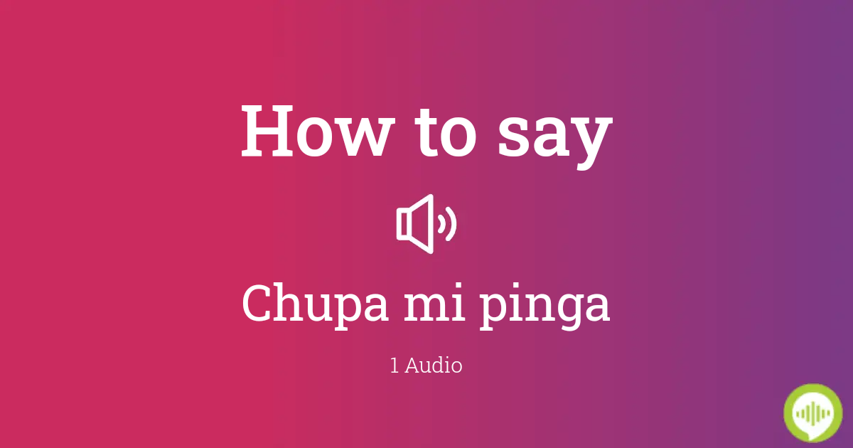 How to pronounce Chupa mi pinga in Spanish | HowToPronounce.com