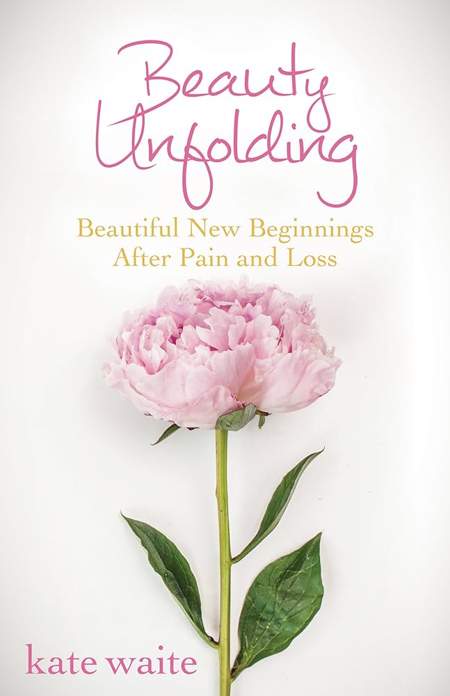 Beauty Unfolding: Beautiful New Beginnings After Pain and Loss ...