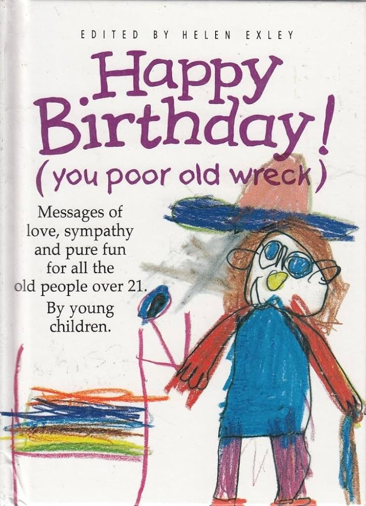 Happy Birthday: You Poor Old Wreck: Messages of Love, Sympathy and ...