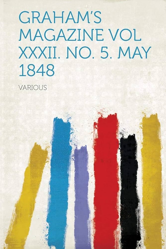 Graham's Magazine Vol XXXII. No. 5. May 1848: Various ...