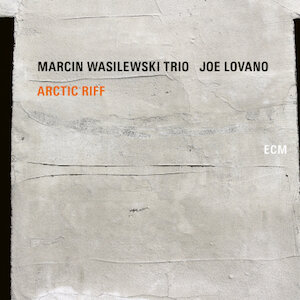 Marcin Wasilewski Trio with Joe Lovano - Arctic Riff — JazzTrail ...