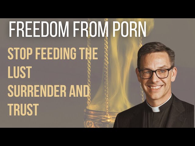 Freedom From Porn: Stop Feeding the Lust Surrender and Trust - YouTube