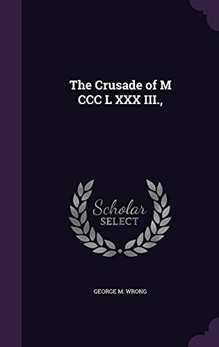 The Crusade of M CCC L XXX III., - Wrong, George M.: 9781356562244 ...