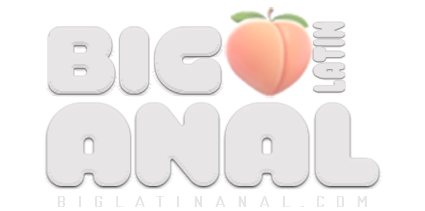 Welcome To Big Latin Anal