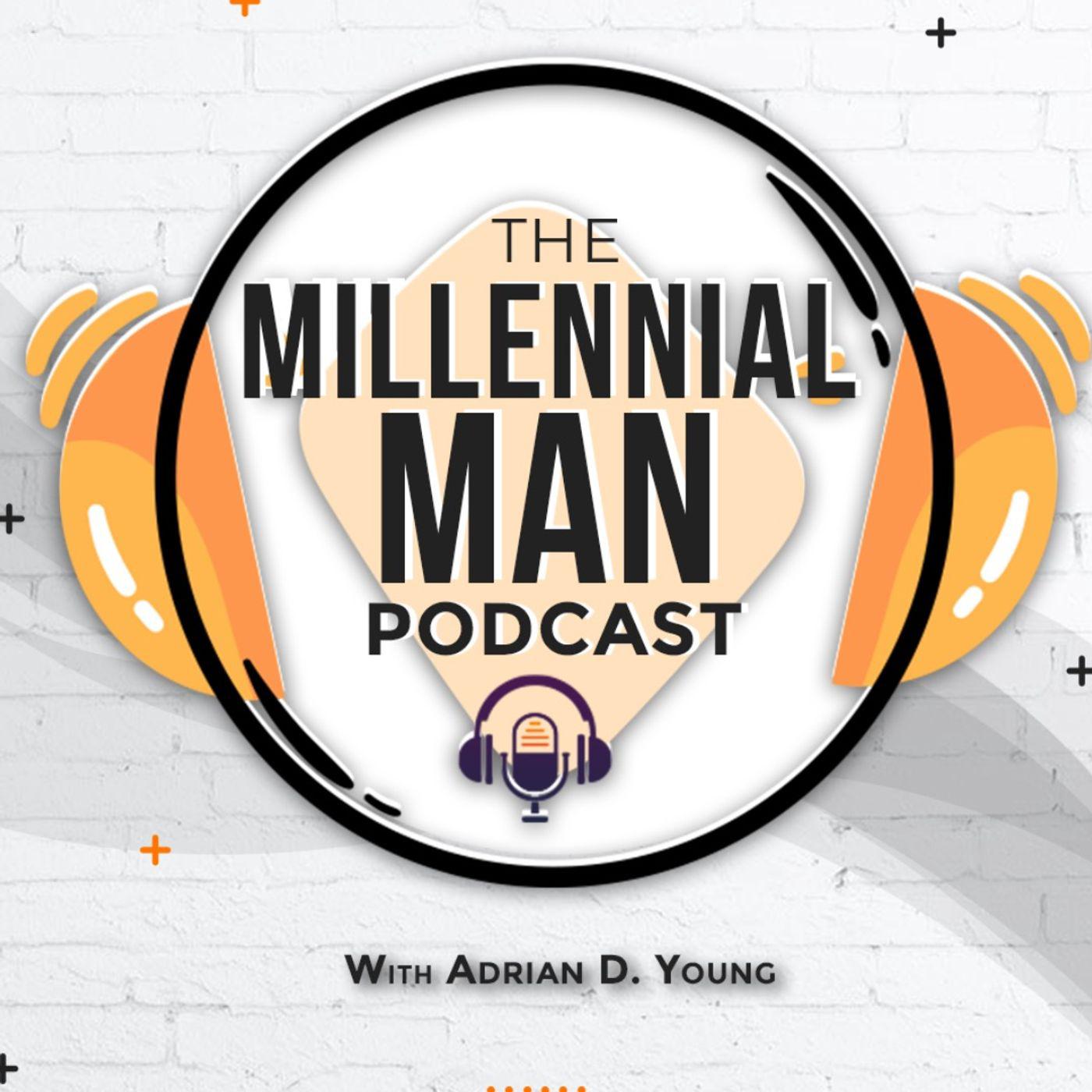 The Millennial Man Podcast - Adrian D Young | Listen Notes