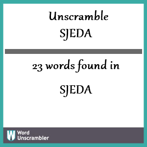 Unscramble SJEDA - Unscrambled 23 words from letters in SJEDA