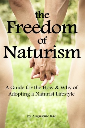 The Freedom of Naturism: A Guide for the How and Why of Adopting a ...