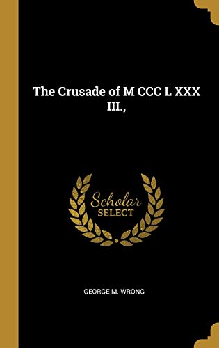 The Crusade of M CCC L XXX III., - Wrong, George M.: 9780469899902 ...