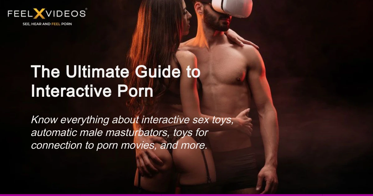 The Ultimate Guide to Interactive Porn - blog.feelxvideos.com
