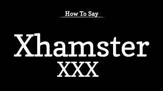 How To Say Xhamster XXX, Pronunciation Guide, Learn English, for ...
