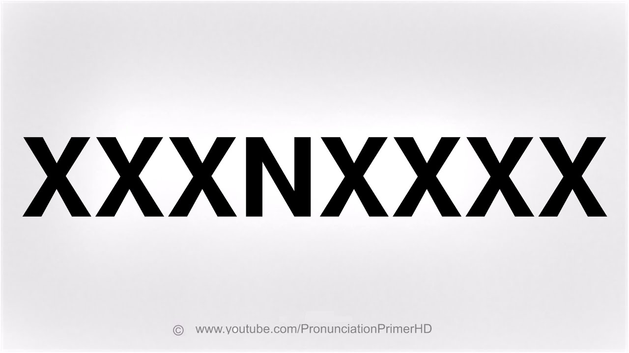 HOW TO PRONOUNCE XXXNXXXX - YouTube