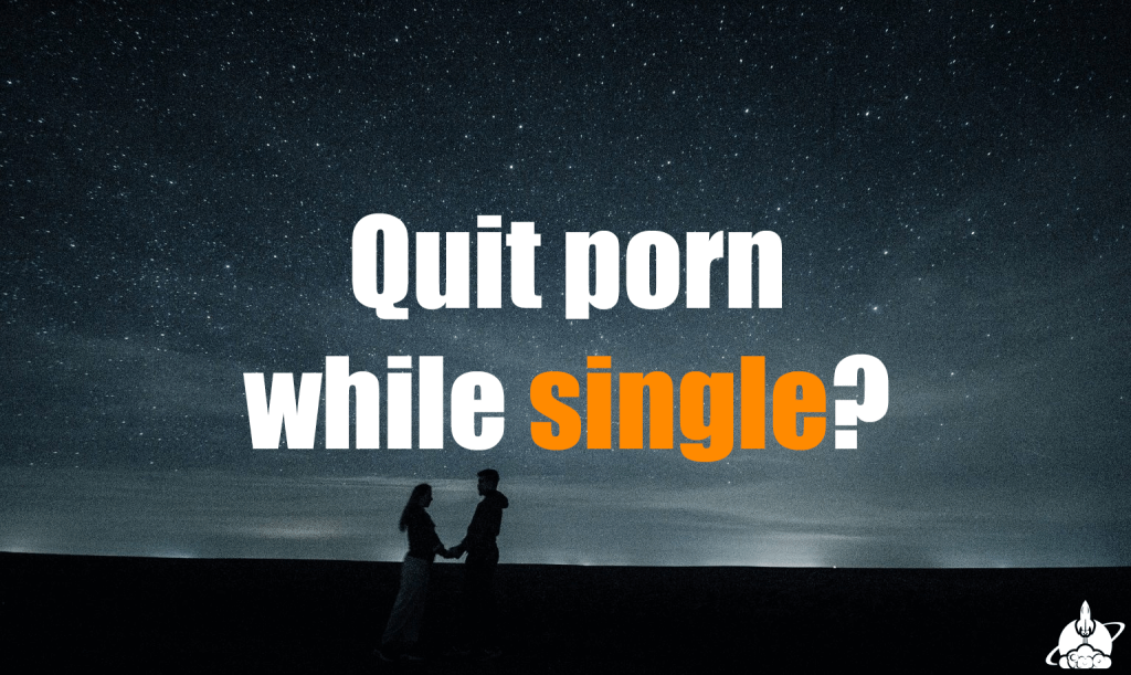 Should you wait until you're in a relationship to quit porn? - NoFap