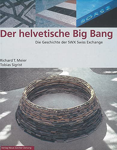 Der helvetische Big Bang: Die Geschichte der SWX Swiss Exchange ...