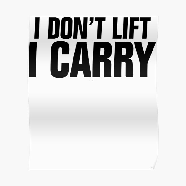 I don't lift, I carry 