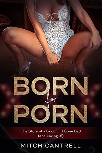 Born for Porn: The Story of a Good Girl Gone Bad (and Loving it ...