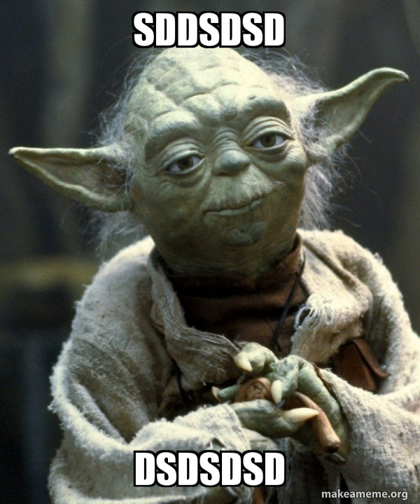 sddsdsd dsdsdsd - Yoda | Make a Meme