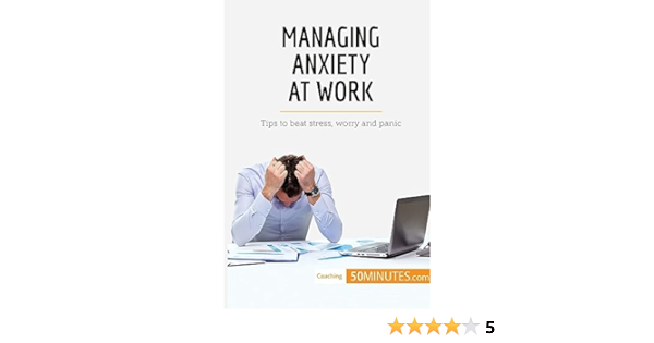 Managing Anxiety at Work: Tips to beat stress, worry and panic ...