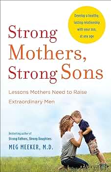 Strong Mothers, Strong Sons: Lessons Mothers Need to Raise ...