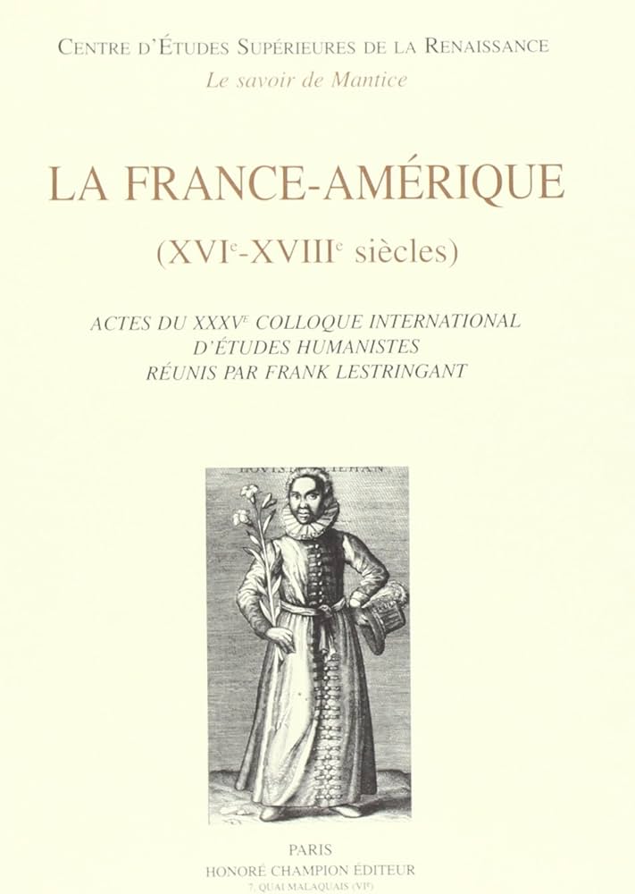 La France-Amérique, XVIe-XVIIIe siècles - actes du XXXVe Colloque ...