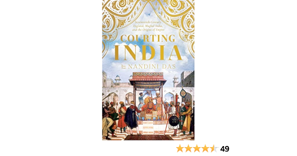 Courting India: Seventeenth-Century England, Mughal India, and the ...