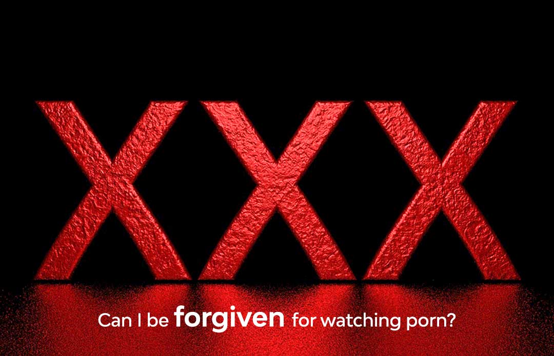 Can I be forgiven for watching porn? | NeverThirsty