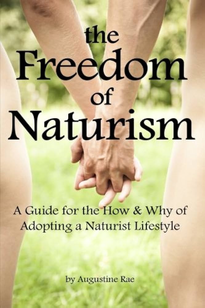 The Freedom of Naturism: A Guide for the How and Why of Adopting a ...