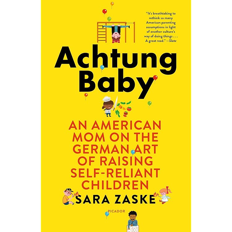 Achtung Baby: An American Mom on the German Art of Raising Self ...