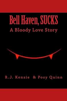 Bell Haven, Sucks: A Bloody Love Story.: Quinn, Posy, Kenzie, R.J. ...