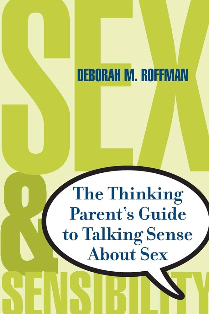 Sex and Sensibility: The Thinking Parent's Guide to Talking Sense ...