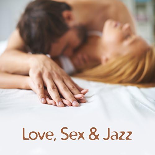 Love, Sex & Jazz – Sensual Jazz Music, Romantic Time for Lovers ...
