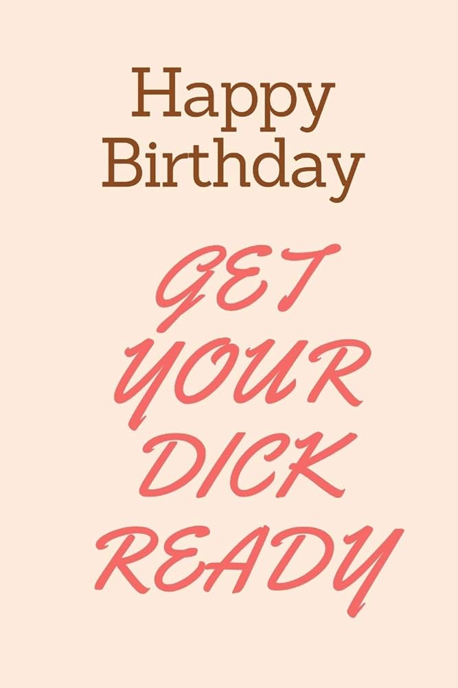 Happy Birthday Get Your Dick Ready: Boyfriend Birthday Gifts ...