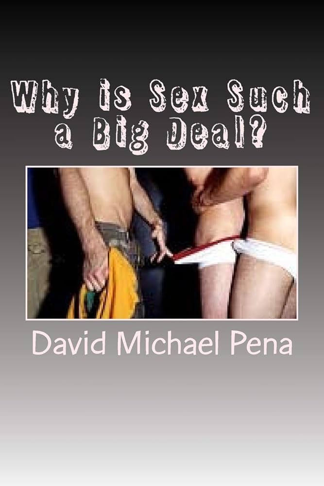 Why is Sex Such a Big Deal: Pena, Mr David Michael, Tanakorn, Mr ...