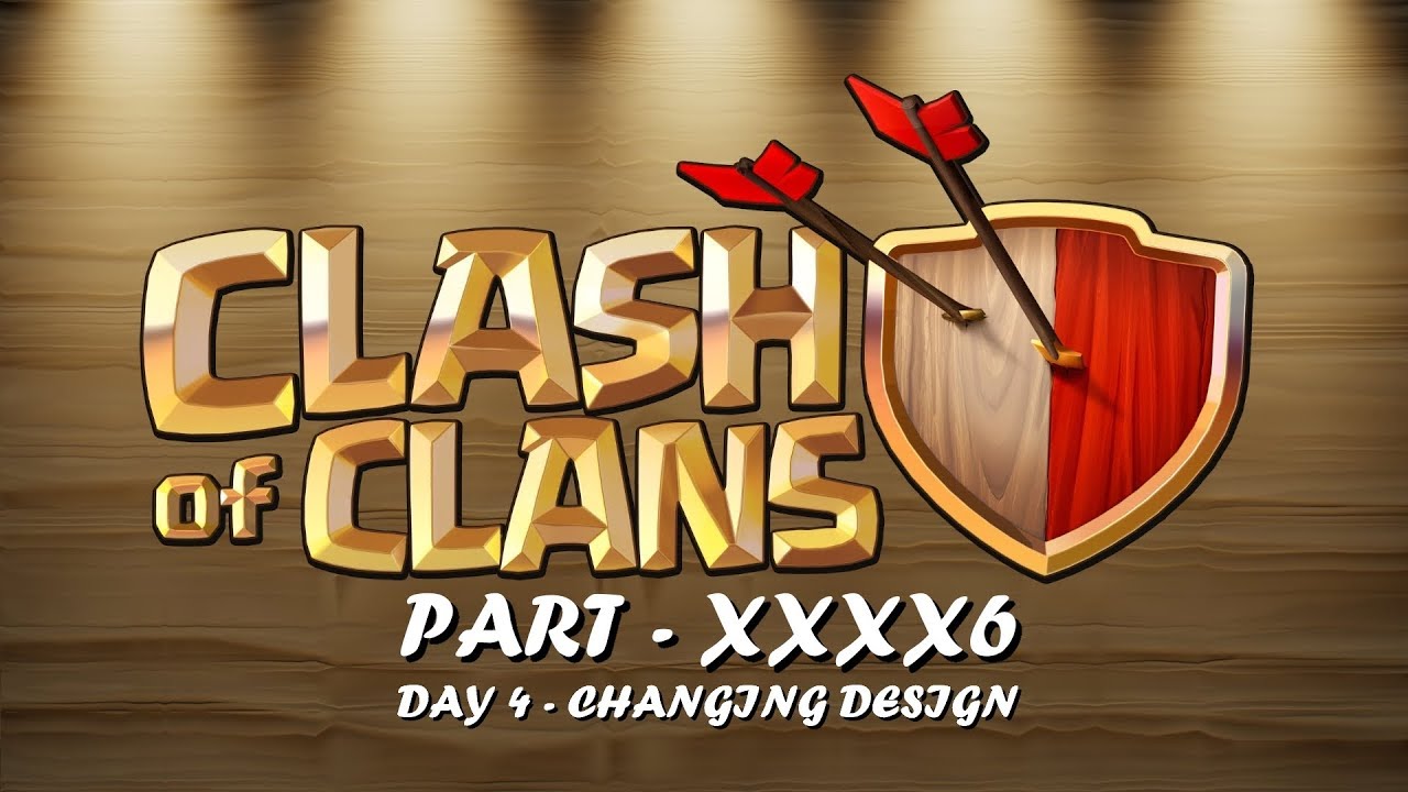 CLASH OF CLANS - PART XXXX6 - DAY 4 - CHANGING DESIGN - YouTube