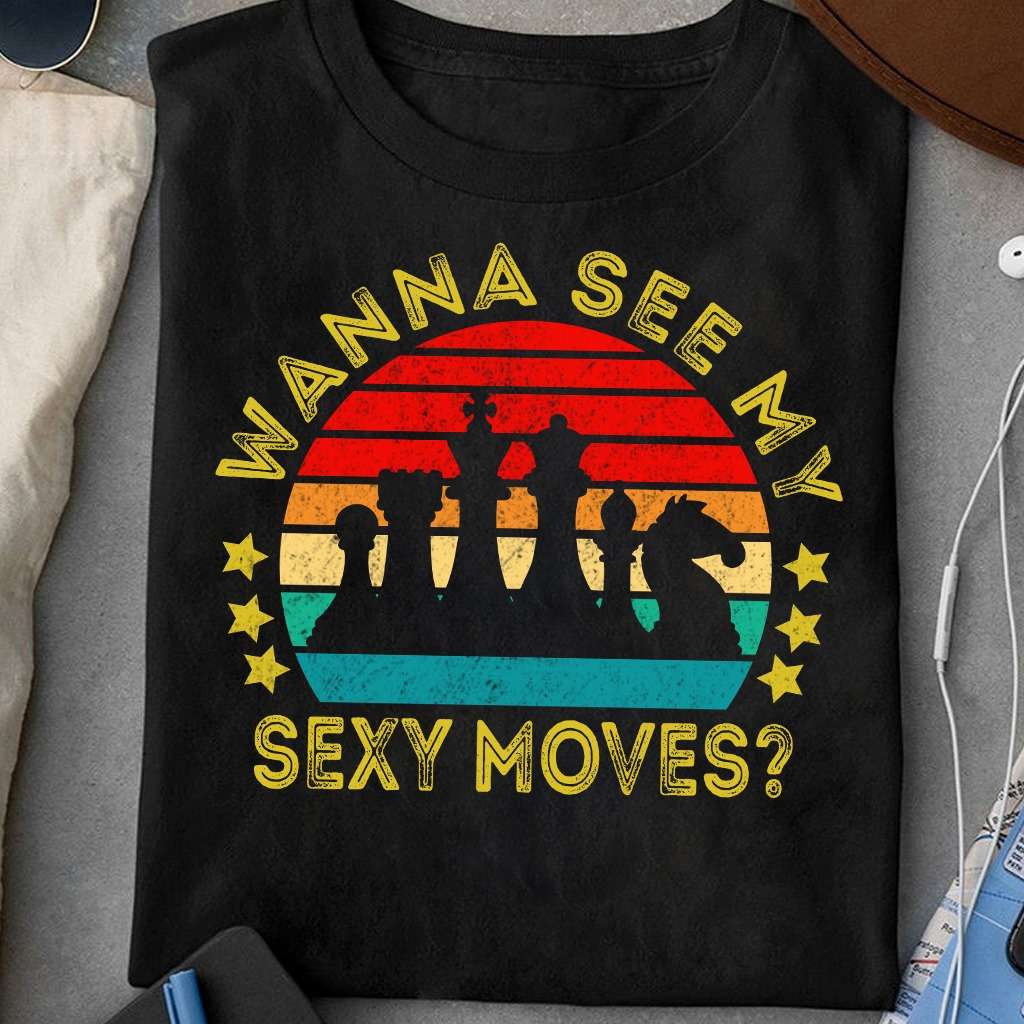 Wanna see my sexy moves? - Play chess, chess sexy moves Shirt ...