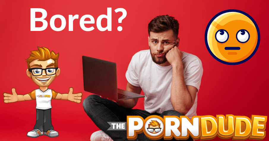 The perfect porn sites for boredom | Porn Dude – Blog