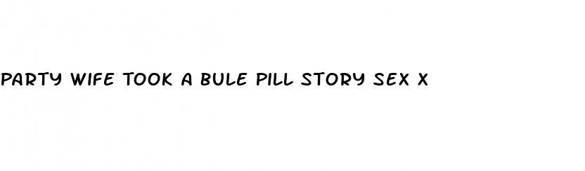 Party Wife Took A Bule Pill Story Sex X - ECPTOTE Website