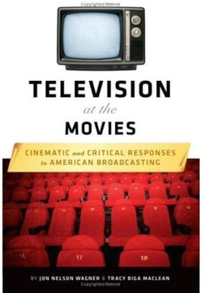 Television at the Movies: Cinematic and Critical Responses to ...