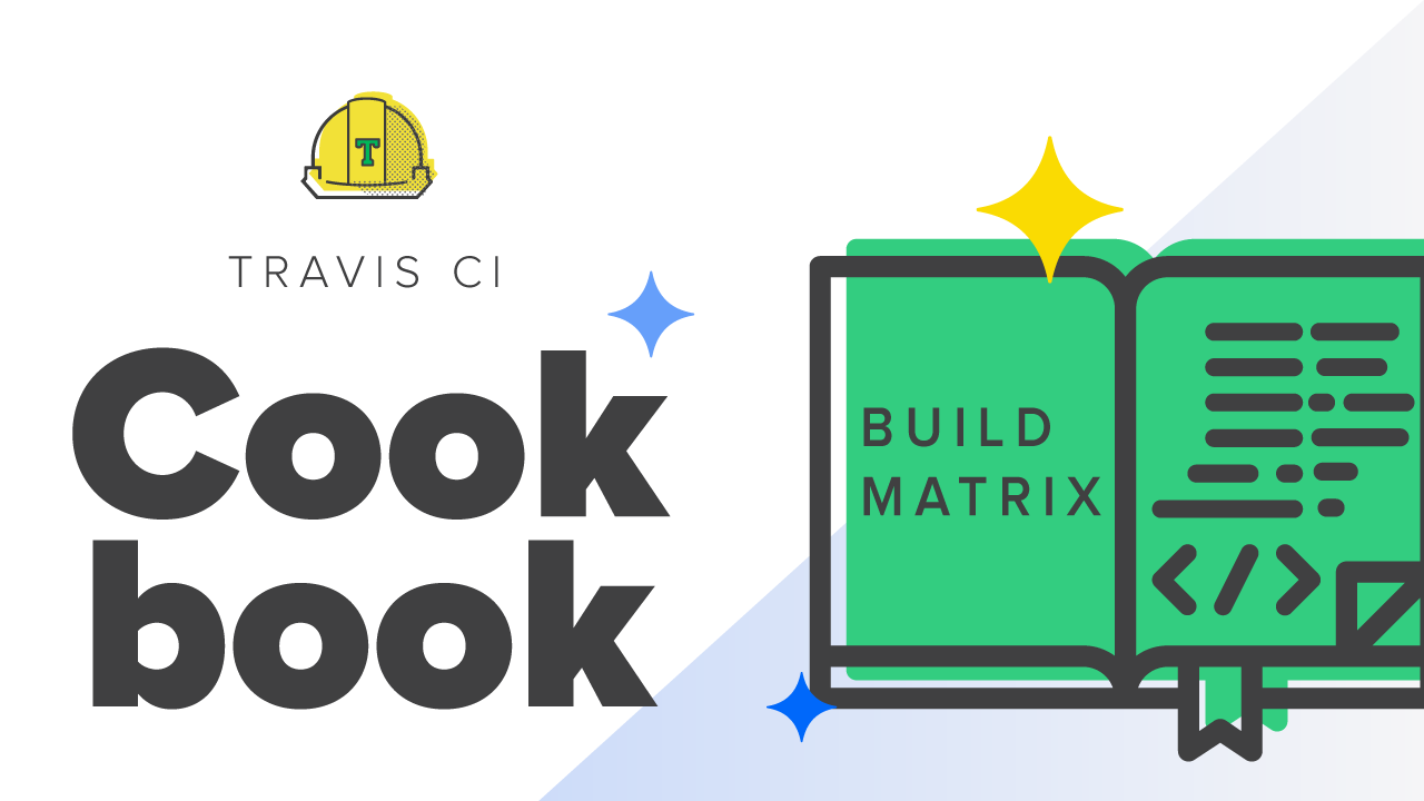 The Cookbook: Build Matrix. A build matrix in Travis is made up by ...