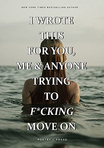 I WROTE THIS FOR YOU, ME AND ANYONE TRYING TO FUCKING MOVE ON ...