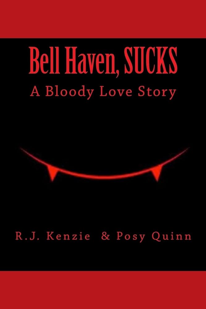 Bell Haven, Sucks: A Bloody Love Story.: Quinn, Posy, Kenzie, R.J. ...