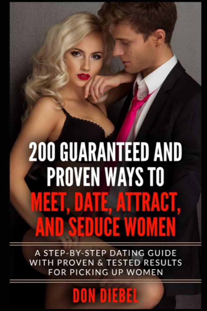 200 Guaranteed and Proven Ways to Meet, Date, Attract, and Seduce ...