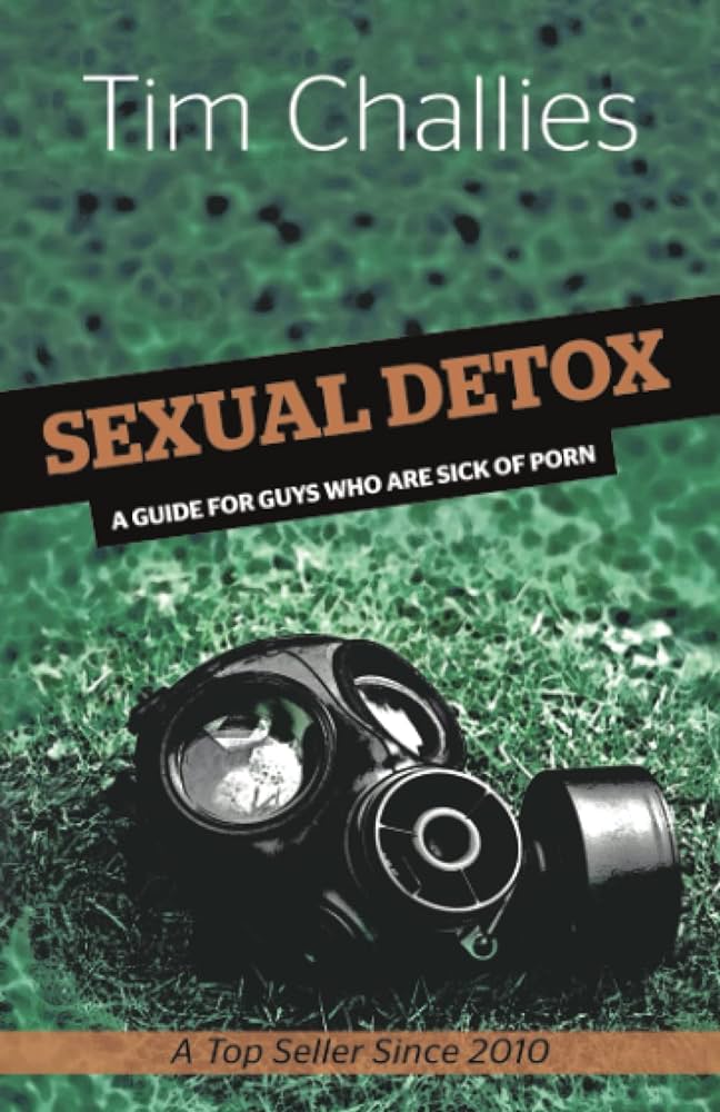 Sexual Detox: A Guide for Guys Who Are Sick of Porn: Challies, Tim ...