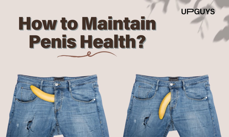 A Complete Guide For Having a Healthy Penis | UPGUYS