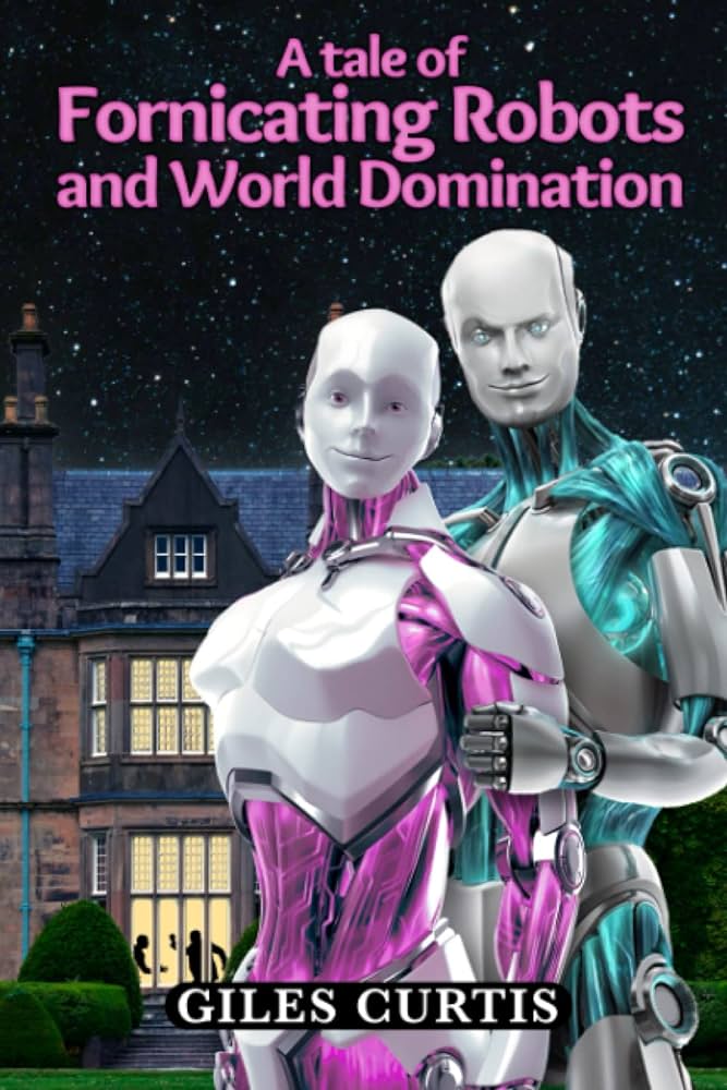 Amazon.com: A Tale of Fornicating Robots and World Domination ...