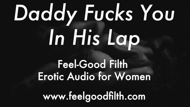 Daddy Fucks you in his Lap (Erotic Audio for Women) - Pornhub.com