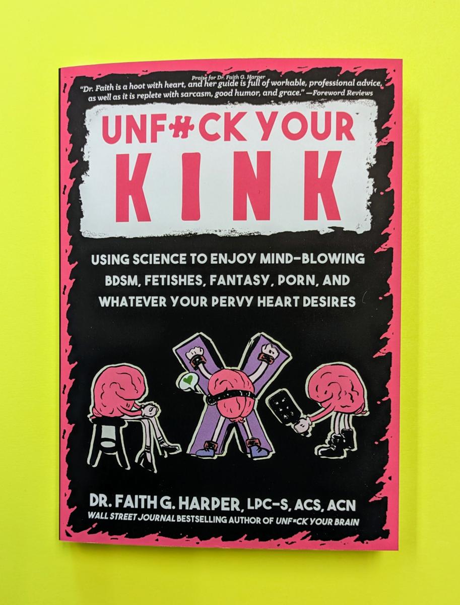 Unfuck Your Kink: Using Science to Enjoy Mind-Blowing BDSM ...