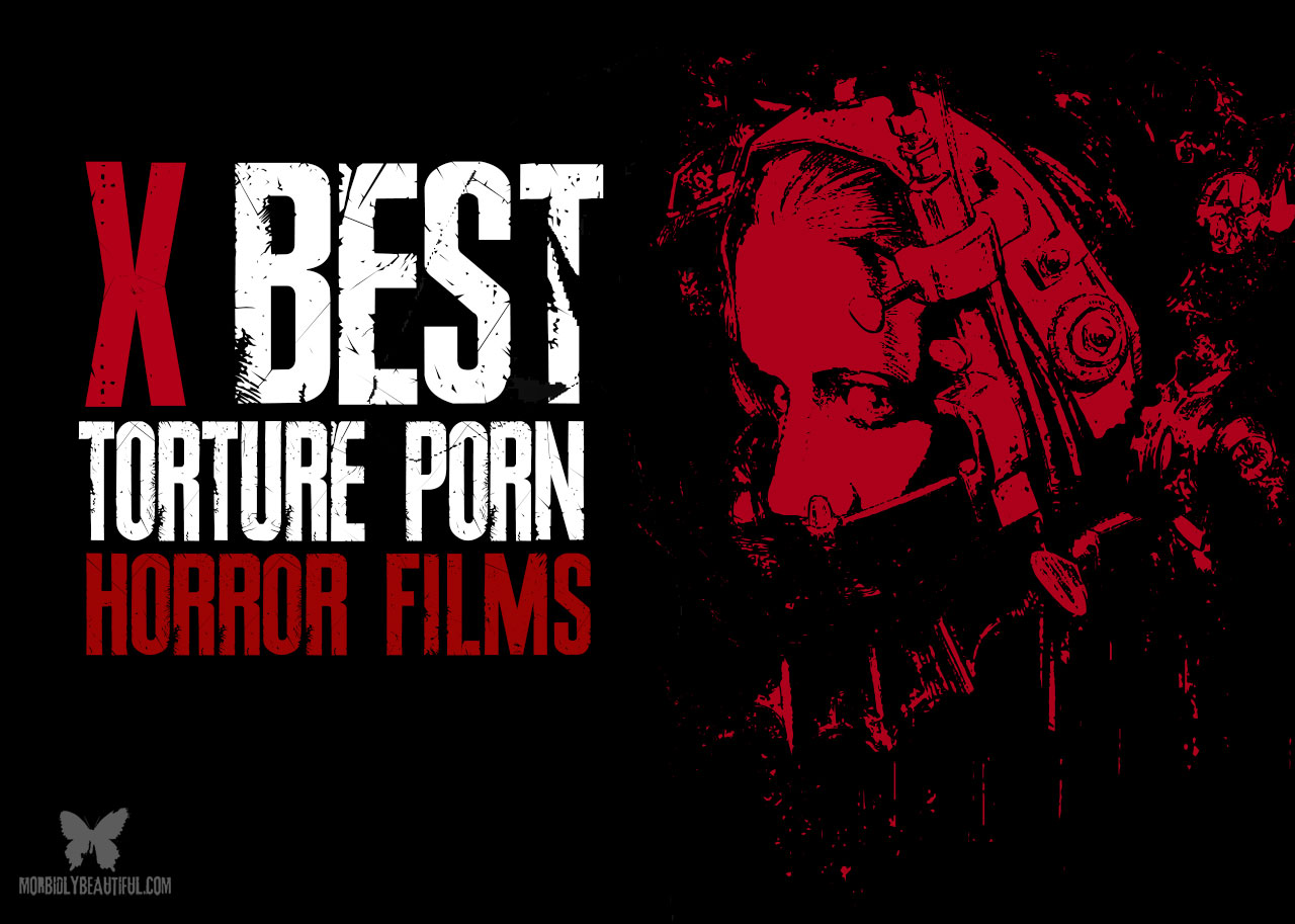 Top Ten Torture Porn Horror Films - Morbidly Beautiful