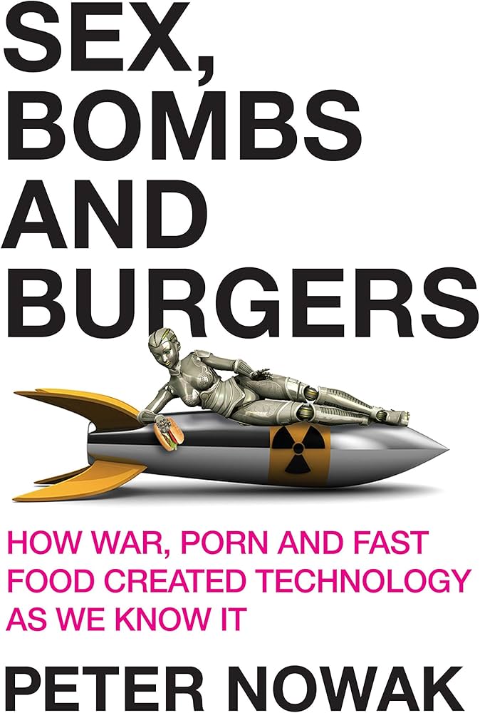 Sex, Bombs and Burgers: How War, Porn and Fast Food Created ...