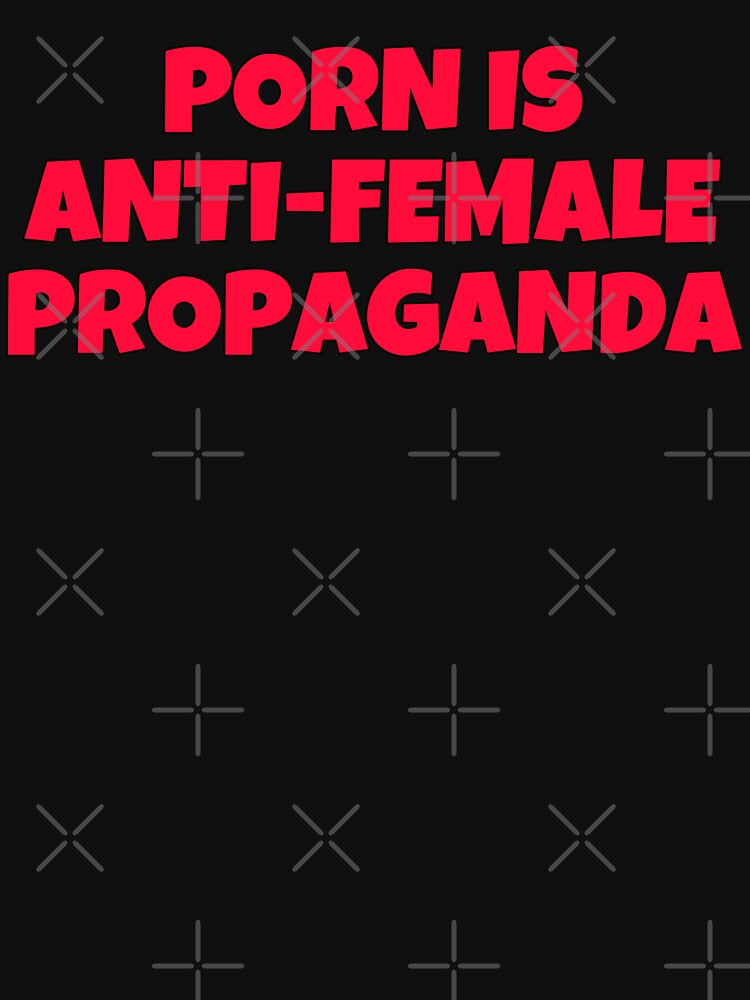 PORN IS ANTI-FEMALE PROPAGANDA